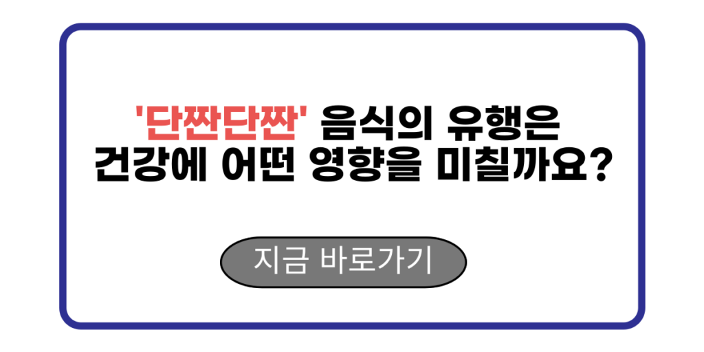 '단짠단짠' 음식의 유행은 건강에 어떤 영향을 미칠까요?