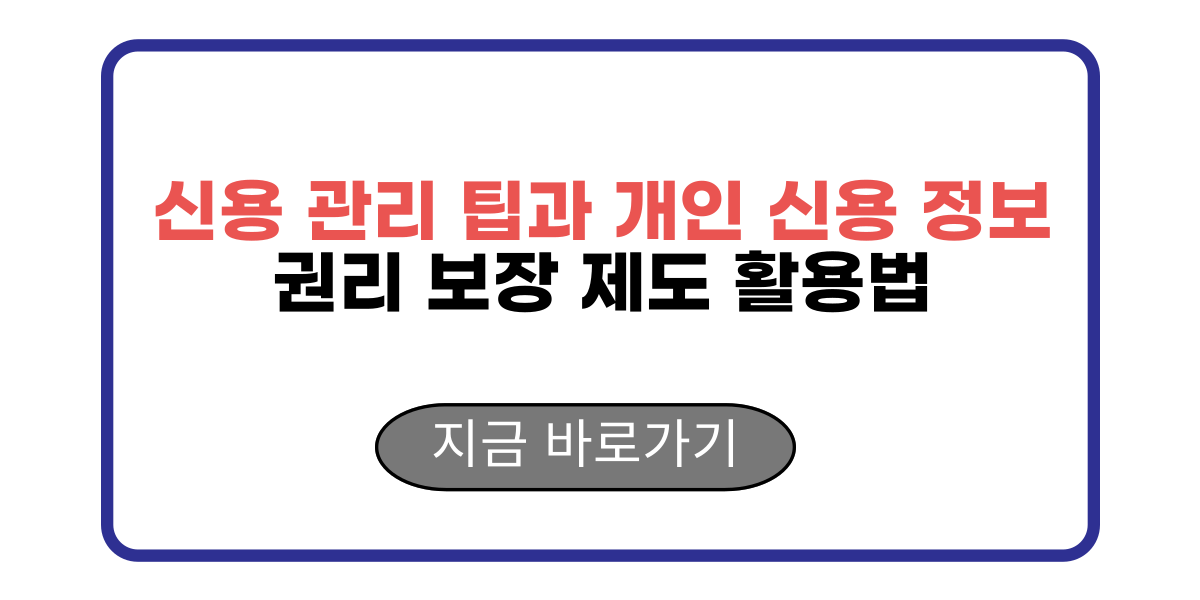 신용 관리 팁과 개인 신용 정보 권리 보장 제도 활용법