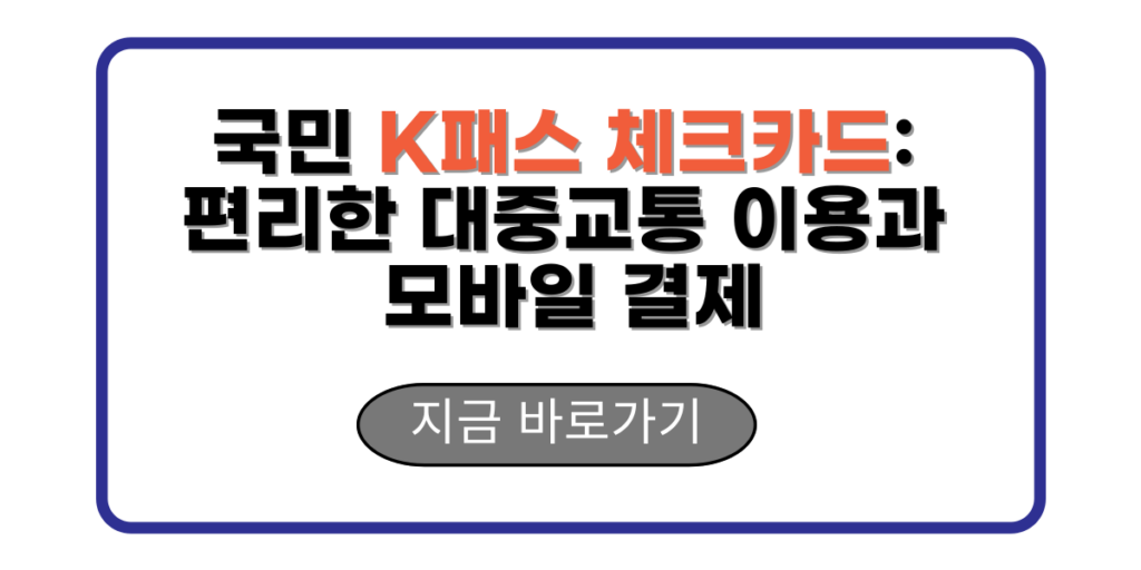 국민 K패스 체크카드: 편리한 대중교통 이용과 모바일 결제