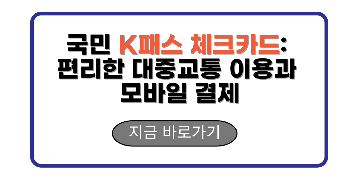 국민 K패스 체크카드: 편리한 대중교통 이용과 모바일 결제