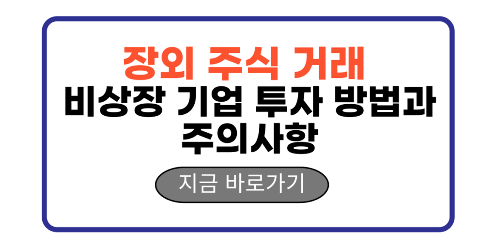 장외 주식 거래 비상장 기업 투자 방법과 주의사항